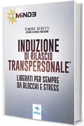 Induzione di Rilascio Transpersonale®: Liberati per sempre da blocchi e stress