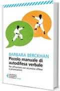 Piccolo manuale di autodifesa verbale: Per affrontare con sicurezza offese e provocazioni (Universale economica. Saggi)