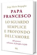 Lo sguardo semplice e profondo dell'amore: 365 pensieri sull'amore, la famiglia, la fede