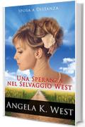 Sposa a Distanza: Una Speranza nel Selvaggio West (Romanzo Rosa Storico, Western, Motivazionale e Pulito) (Letteratura Femminile New Adult Matrimonio Selvaggio West)