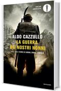 La guerra dei nostri nonni: 1915-1918: storie di uomini, donne, famiglie