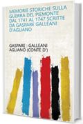 Memorie storiche sulla guerra del Piemonte dal 1741 al 1747 scritte da Gaspare Galleani d'Agliano