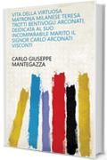 Vita della virtuosa matrona milanese Teresa Trotti Bentivogli Arconati, deidicata al suo incomparabile marito il signor Carlo Arconati Visconti