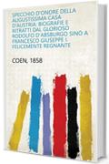 Specchio d'onore della augustissima Casa d'Austria: biografie e ritratti dal glorioso Rodolfo d'Absburgo sino a Francesco Giuseppe I. felicemente regnante