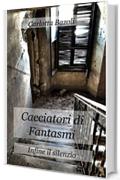 Cacciatori di Fantasmi: Infine il silenzio (Cacciatori di Fantasmi - vol.2)