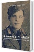 La guerra di Michele: Il secondo conflitto mondiale raccontato da mio nonno