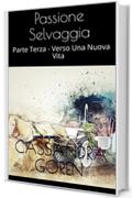 Passione Selvaggia: Parte Terza - Verso Una Nuova Vita