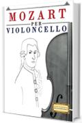 Mozart per Violoncello: 10 Pezzi Facili per Violoncello Libro per Principianti