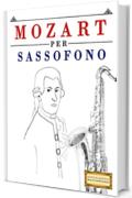 Mozart per Sassofono: 10 Pezzi Facili per Sassofono Libro per Principianti