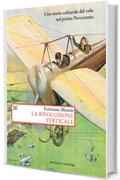 La rivoluzione verticale: Una storia culturale del volo nel primo Novecento