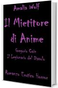 IL MIETITORE DI ANIME Gregorio Cain Il Legionario del Diavolo: Romanzo horror erotico, l'amore e la vendetta generano odio e perdono, angeli e demoni intrecciano il loro cammino seducendo l'uomo