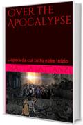 Over the Apocalypse: L'opera da cui tutto ebbe inizio (Oltre l'apocalisse)