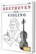 Beethoven per Violino: 10 Pezzi Facili per Violino Libro per Principianti