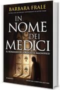 In nome dei Medici. Il romanzo di Lorenzo il Magnifico