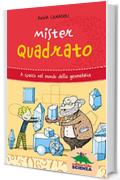 Mister Quadrato: A spasso nel mondo della geometria