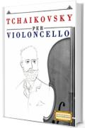 Tchaikovsky per Violoncello: 10 Pezzi Facili per Violoncello Libro per Principianti