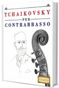 Tchaikovsky per Contrabbasso: 10 Pezzi Facili per Contrabbasso Libro per Principianti