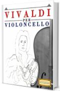 Vivaldi per Violoncello: 10 Pezzi Facili per Violoncello Libro per Principianti