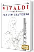 Vivaldi per Flauto Traverso: 10 Pezzi Facili per Flauto Traverso Libro per Principianti