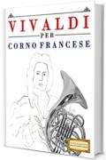 Vivaldi per Corno Francese: 10 Pezzi Facili per Corno Francese Libro per Principianti