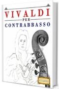 Vivaldi per Contrabbasso: 10 Pezzi Facili per Contrabbasso Libro per Principianti