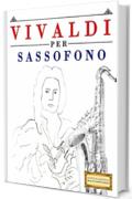 Vivaldi per Sassofono: 10 Pezzi Facili per Sassofono Libro per Principianti