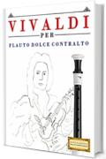 Vivaldi per Flauto Dolce Contralto: 10 Pezzi Facili per Flauto Dolce Contralto Libro per Principianti