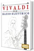 Vivaldi per Basso Elettrico: 10 Pezzi Facili per Basso Elettrico Libro per Principianti