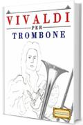 Vivaldi per Trombone: 10 Pezzi Facili per Trombone Libro per Principianti