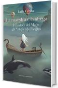 La maestra e la strega. I Custodi del Mare, gli Artefici del Sogno