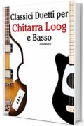 Classici Duetti per Chitarra Loog e Basso: Facile Chitarra Loog! Con musiche di Bach, Mozart, Beethoven, Vivaldi e altri compositori (In notazione standard e tablature)