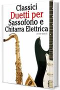 Classici Duetti per Sassofono e Chitarra Elettrica: Facile Sassofono! Per sassofono alto, baritono, soprano e tenore. Con musiche di Bach, Strauss, Tchaikovsky e altri compositori