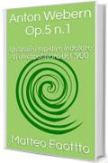 Anton Webern Op.5 n.1: Un'analisi rapida e indolore di un capolavoro del '900 (Saggi di musica)