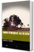 Radici d'infanzia, ali di vita (Narrativa Vol. 1)