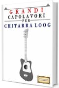 Grandi Capolavori per Chitarra Loog: Pezzi facili di Bach, Beethoven, Brahms, Handel, Haydn, Mozart, Schubert, Tchaikovsky, Vivaldi e Wagner