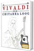 Vivaldi per Chitarra Loog: 10 Pezzi Facili per Chitarra Loog Libro per Principianti