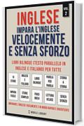 Inglese - Impara L'Inglese Velocemente e Senza Sforzo (Vol 2): Impara l'inglese con le storie iniziali, storie bilingue (testo parallelo in inglese e italiano) ... (Foreign Language Learning Guides)