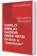 CARLO EMILIO GADDA (1893-1973) Ordine e “pasticcio”: Appunti e Riassunti