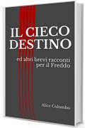 IL CIECO DESTINO: ed altri brevi racconti per il Freddo