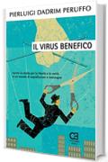 Il Virus benefico. Aprirsi la strada per la libertà e la verità in un mondo di sopraffazioni e menzogne