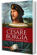 Cesare Borgia. Il principe in maschera nera