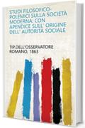 Studi filosofico-polemici sulla società moderna: Con apendice sull' origine dell' autorità sociale