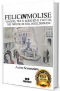 FELICINMOLISE: VIAGGIO, TRA IL SERIO ED IL FACETO NEL MOLISE DI IERI, OGGI, DOMANI