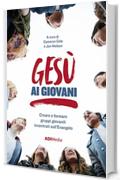 Gesù Ai Giovani: Creare e formare gruppi giovanili incentrati sull'Evangelo