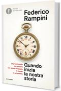 Quando inizia la nostra storia: Le grandi svolte del passato che hanno disegnato il mondo in cui viviamo