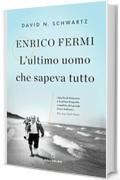 Enrico Fermi. L'ultimo uomo che sapeva tutto