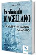 Ferdinando Magellano. Un viaggio alla scoperta del mondo