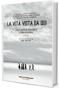 La vita vista da qui: Dieci storie di resistenza e sopravvivenza (con un racconto di Sara Rattaro) (I minolli)