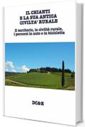 IL CHIANTI E LA SUA ANTICA CIVILTA’ RURALE :  Il territorio, la civiltà rurale, i percorsi in auto e in bicicletta