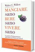 Mangiare sano, bere sano, vivere sano: La guida all'alimentazione della Harvard Medical School